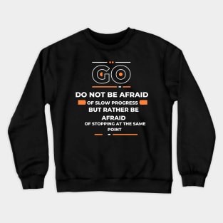 Do not be afraid of slow progress, but rather be afraid of stopping at the same point Crewneck Sweatshirt